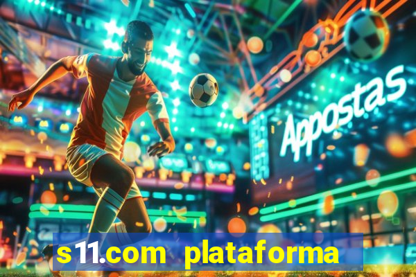 s11.com plataforma de jogos